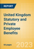 United Kingdom Statutory and Private Employee Benefits - Insights into Statutory Employee Benefits such as Retirement Benefits, Long-term and Short-term Sickness Benefits, Medical Benefits as well as Other State and Private Benefits, 2023 Update- Product Image