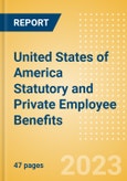 United States of America Statutory and Private Employee Benefits - Insights into Statutory Employee Benefits such as Retirement Benefits, Long-term and Short-term Sickness Benefits, Medical Benefits as well as Other State and Private Benefits, 2023 Update- Product Image