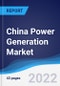 China Power Generation Market Summary, Competitive Analysis and Forecast to 2026 - Product Image