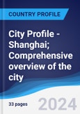 City Profile - Shanghai; Comprehensive overview of the city, PEST analysis and analysis of key industries including technology, tourism and hospitality, construction and retail- Product Image
