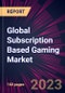 Global Subscription Based Gaming Market 2023-2027 - Product Image