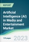 Artificial Intelligence (AI) in Media and Entertainment Market - Forecasts from 2023 to 2028 - Product Image