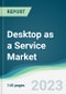 Desktop as a Service Market - Forecasts from 2023 to 2028 - Product Image