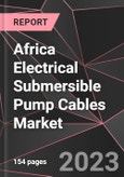 Africa Electrical Submersible Pump Cables Market Report - Market Analysis, Size, Share, Growth, Outlook - Industry Trends and Forecast to 2028- Product Image