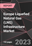 Europe Liquefied Natural Gas (LNG) Infrastructure Market Report - Market Analysis, Size, Share, Growth, Outlook - Industry Trends and Forecast to 2028- Product Image