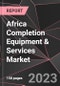 Africa Completion Equipment & Services Market Report - Market Analysis, Size, Share, Growth, Outlook - Industry Trends and Forecast to 2028 - Product Thumbnail Image