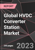 Global HVDC Converter Station Market Report - Market Analysis, Size, Share, Growth, Outlook - Industry Trends and Forecast to 2028- Product Image
