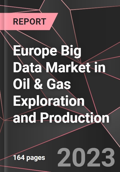 Europe Big Data Market in Oil & Gas Exploration and Production Report ...