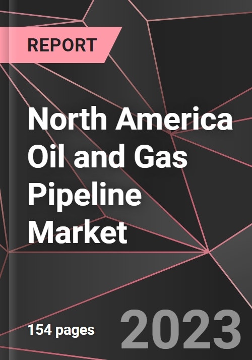North America Oil and Gas Pipeline Market Report - Market Analysis ...