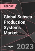 Global Subsea Production Systems Market Report - Market Analysis, Size, Share, Growth, Outlook - Industry Trends and Forecast to 2028- Product Image