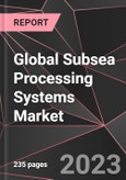 Global Subsea Processing Systems Market Report - Market Analysis, Size, Share, Growth, Outlook - Industry Trends and Forecast to 2028- Product Image