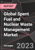 Global Spent Fuel and Nuclear Waste Management Market Report - Market Analysis, Size, Share, Growth, Outlook - Industry Trends and Forecast to 2028- Product Image