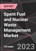 Spent Fuel and Nuclear Waste Management Market Report - Market Analysis, Size, Share, Growth, Outlook - Industry Trends and Forecast to 2028- Product Image