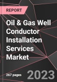 Oil & Gas Well Conductor Installation Services Market Report - Market Analysis, Size, Share, Growth, Outlook - Industry Trends and Forecast to 2028- Product Image