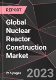 Global Nuclear Reactor Construction Market Report - Market Analysis, Size, Share, Growth, Outlook - Industry Trends and Forecast to 2028- Product Image