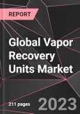 Global Vapor Recovery Units Market Report - Market Analysis, Size, Share, Growth, Outlook - Industry Trends and Forecast to 2028- Product Image