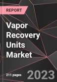 Vapor Recovery Units Market Report - Market Analysis, Size, Share, Growth, Outlook - Industry Trends and Forecast to 2028- Product Image