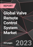 Global Valve Remote Control System Market Report - Market Analysis, Size, Share, Growth, Outlook - Industry Trends and Forecast to 2028- Product Image