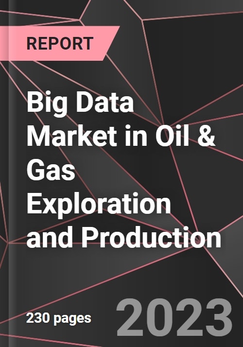 Big Data Market in Oil & Gas Exploration and Production Report - Market ...