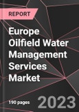 Europe Oilfield Water Management Services Market Report - Market Analysis, Size, Share, Growth, Outlook - Industry Trends and Forecast to 2028- Product Image