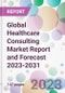 Global Healthcare Consulting Market Report and Forecast 2023-2031 - Product Image
