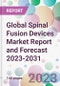Global Spinal Fusion Devices Market Report and Forecast 2023-2031 - Product Image