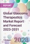 Global Glaucoma Therapeutics Market Report and Forecast 2023-2031 - Product Image