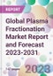 Global Plasma Fractionation Market Report and Forecast 2023-2031 - Product Image