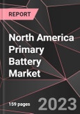 North America Primary Battery Market Report - Market Analysis, Size, Share, Growth, Outlook - Industry Trends and Forecast to 2028- Product Image