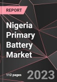 Nigeria Primary Battery Market Report - Market Analysis, Size, Share, Growth, Outlook - Industry Trends and Forecast to 2028- Product Image