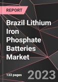 Brazil Lithium Iron Phosphate Batteries Market Report - Market Analysis, Size, Share, Growth, Outlook - Industry Trends and Forecast to 2028- Product Image