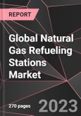Global Natural Gas Refueling Stations Market Report - Market Analysis, Size, Share, Growth, Outlook - Industry Trends and Forecast to 2028- Product Image