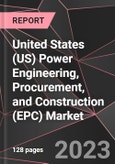 United States (US) Power Engineering, Procurement, and Construction (EPC) Market Report - Market Analysis, Size, Share, Growth, Outlook - Industry Trends and Forecast to 2028- Product Image