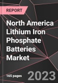 North America Lithium Iron Phosphate Batteries Market Report - Market Analysis, Size, Share, Growth, Outlook - Industry Trends and Forecast to 2028- Product Image