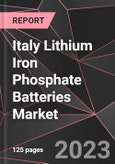 Italy Lithium Iron Phosphate Batteries Market Report - Market Analysis, Size, Share, Growth, Outlook - Industry Trends and Forecast to 2028- Product Image
