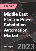 Middle East Electric Power Substation Automation Market Report - Market Analysis, Size, Share, Growth, Outlook - Industry Trends and Forecast to 2028- Product Image
