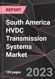 South America HVDC Transmission Systems Market Report - Market Analysis, Size, Share, Growth, Outlook - Industry Trends and Forecast to 2028- Product Image