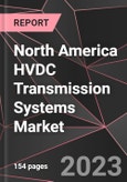 North America HVDC Transmission Systems Market Report - Market Analysis, Size, Share, Growth, Outlook - Industry Trends and Forecast to 2028- Product Image