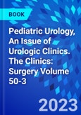 Pediatric Urology, An Issue of Urologic Clinics. The Clinics: Surgery Volume 50-3- Product Image