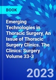 Emerging Technologies in Thoracic Surgery, An Issue of Thoracic Surgery Clinics. The Clinics: Surgery Volume 33-3- Product Image