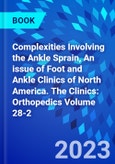 Complexities Involving the Ankle Sprain, An issue of Foot and Ankle Clinics of North America. The Clinics: Orthopedics Volume 28-2- Product Image