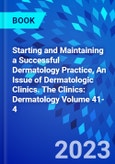 Starting and Maintaining a Successful Dermatology Practice, An Issue of Dermatologic Clinics. The Clinics: Dermatology Volume 41-4- Product Image