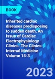 Inherited cardiac diseases predisposing to sudden death, An Issue of Cardiac Electrophysiology Clinics. The Clinics: Internal Medicine Volume 15-3- Product Image