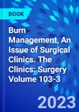 Burn Management, An Issue of Surgical Clinics. The Clinics: Surgery Volume 103-3- Product Image
