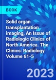 Solid organ transplantation imaging, An Issue of Radiologic Clinics of North America. The Clinics: Radiology Volume 61-5- Product Image