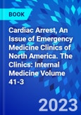 Cardiac Arrest, An Issue of Emergency Medicine Clinics of North America. The Clinics: Internal Medicine Volume 41-3- Product Image