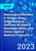 Neurological Disorders in Women: From Epidemiology to Outcome, An Issue of Neurologic Clinics. The Clinics: Internal Medicine Volume 41-2- Product Image