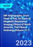 MR Angiography: From Head to Toe, An Issue of Magnetic Resonance Imaging Clinics of North America. The Clinics: Radiology Volume 31-3- Product Image