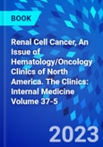 Renal Cell Cancer, An Issue of Hematology/Oncology Clinics of North America. The Clinics: Internal Medicine Volume 37-5- Product Image