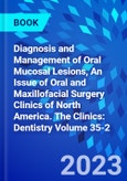 Diagnosis and Management of Oral Mucosal Lesions, An Issue of Oral and Maxillofacial Surgery Clinics of North America. The Clinics: Dentistry Volume 35-2- Product Image